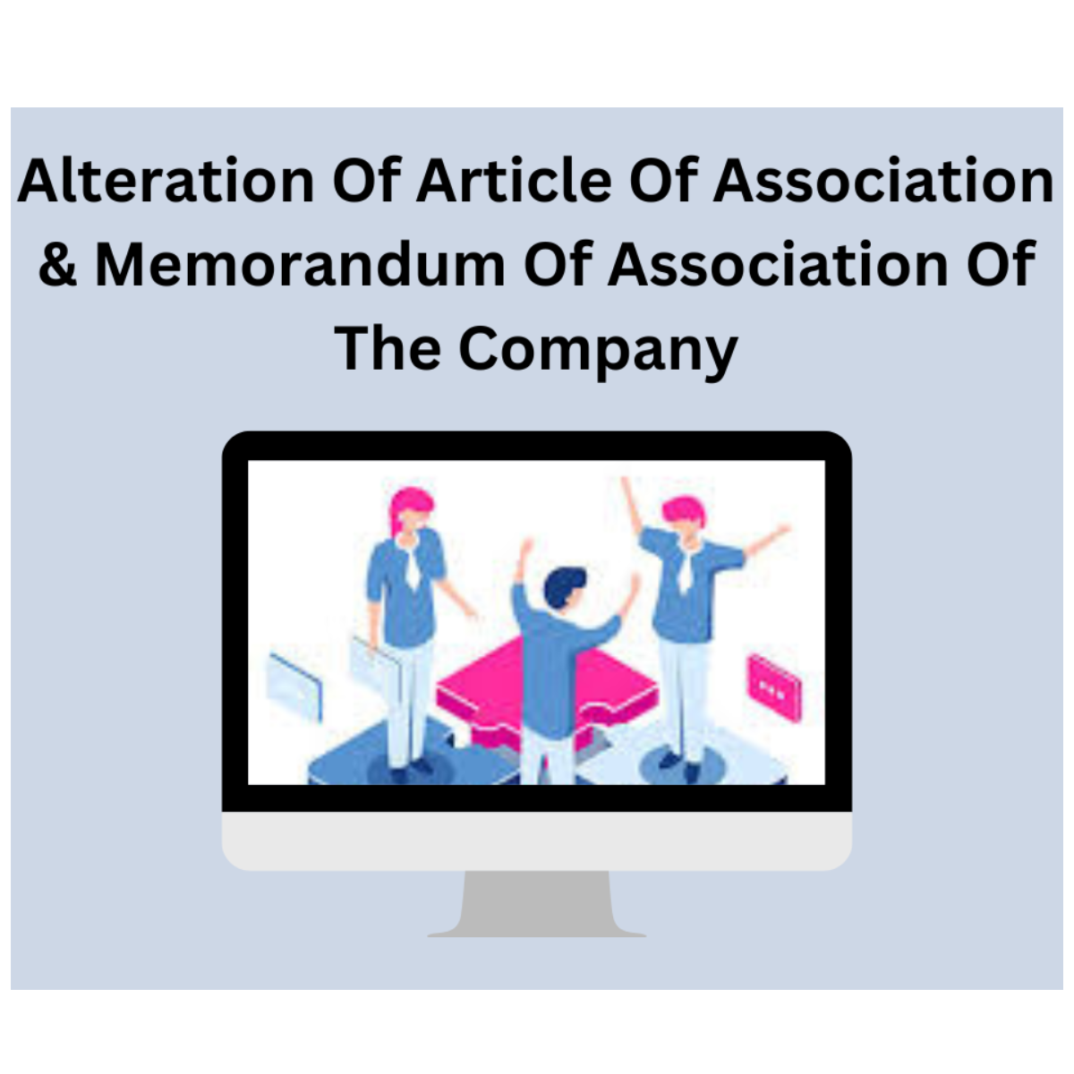 Alteration Of Article Of Association (AOA) & Memorandum Of Association (MOA) Of The Company